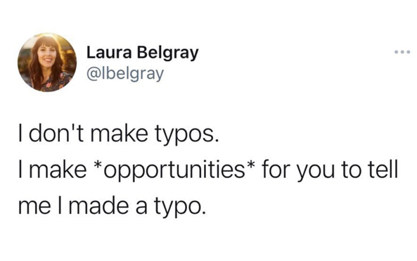 I don't make typos. I make "opportunities" for you to tell me I made a typo.