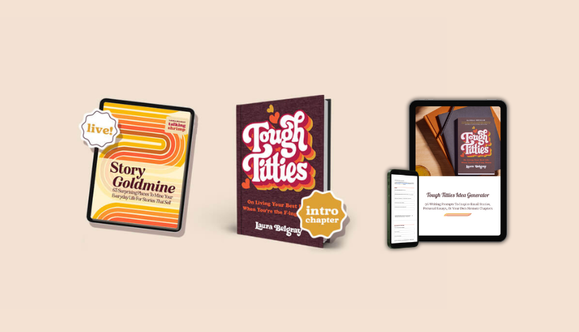 BonusPack The image features a beige background with three main items displayed. On the left is an iPad showing the cover of "Story Goldmine: 63 Surprising Places To Mine Your Everyday Life For Stories That Sell" by Laura Belgray, with a "live!" sticker on the upper left corner. In the center is a book titled "Tough Titties: On Living Your Best Life When You're the F-ing Worst" by Laura Belgray, featuring an "intro chapter" sticker on the lower right corner. On the right, there is an iPad and a smartphone displaying the "Tough Titties Idea Generator" screen, which includes 96 writing prompts to inspire email stories, personal essays, or memoir chapters. The devices are arranged against a plain, light background.